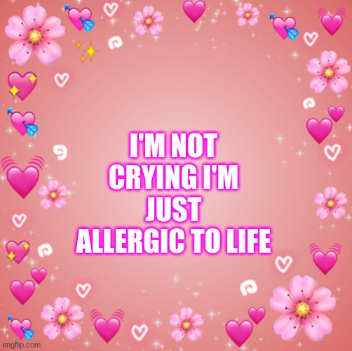 . | I'M NOT CRYING I'M JUST ALLERGIC TO LIFE | image tagged in jester s hearts | made w/ Imgflip meme maker