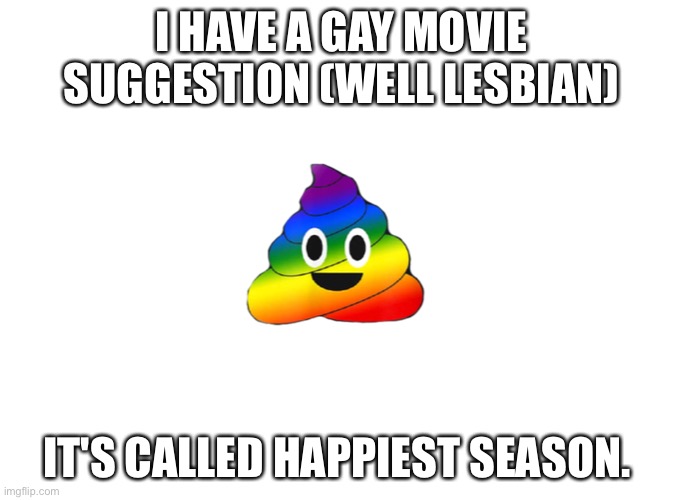 I HAVE A GAY MOVIE SUGGESTION (WELL LESBIAN); IT'S CALLED HAPPIEST SEASON. | made w/ Imgflip meme maker