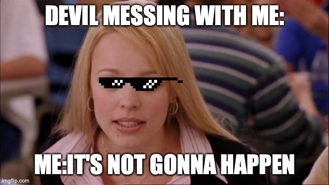 With God on your side The Devil can't do a thing: | DEVIL MESSING WITH ME:; ME:IT'S NOT GONNA HAPPEN | image tagged in memes,its not going to happen | made w/ Imgflip meme maker