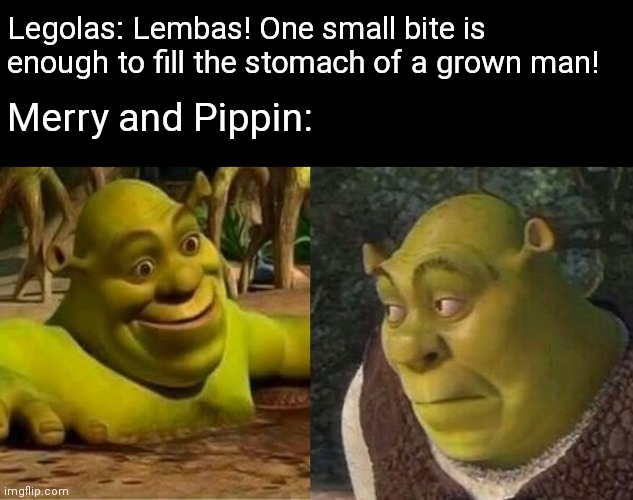 Legolas: Lembas! One small bite is enough to fill the stomach of a grown man! Merry and Pippin: | image tagged in shrek,lord of the rings,merry and pippin,lembas,legolas | made w/ Imgflip meme maker