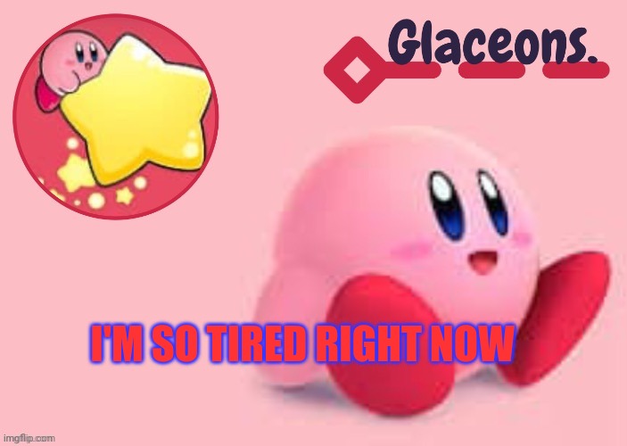 Kirby | I'M SO TIRED RIGHT NOW | image tagged in kirby | made w/ Imgflip meme maker