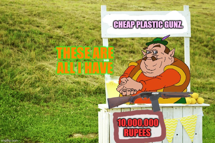 Cheap gunz | CHEAP PLASTIC GUNZ. THESE ARE ALL I HAVE; 10,000,000 RUPEES | image tagged in lemonade stand,legend of zelda,guns for sale,worst,guns | made w/ Imgflip meme maker