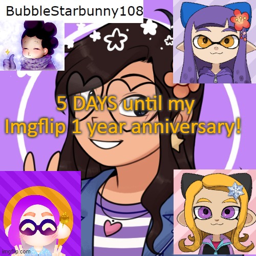 Bubble's Template | 5 DAYS until my Imgflip 1 year anniversary! | image tagged in bubble's template | made w/ Imgflip meme maker