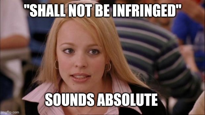 Politics and stuff | "SHALL NOT BE INFRINGED"; SOUNDS ABSOLUTE | image tagged in memes,its not going to happen | made w/ Imgflip meme maker