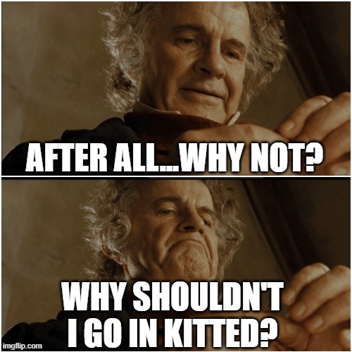 Bilbo - Why shouldn’t I keep it? | AFTER ALL...WHY NOT? WHY SHOULDN'T I GO IN KITTED? | image tagged in bilbo - why shouldn t i keep it,TarkovMemes | made w/ Imgflip meme maker
