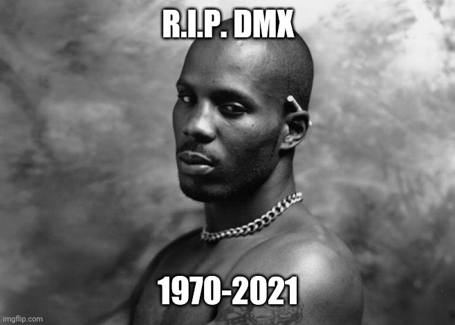 R.I.P. Legend | R.I.P. DMX; 1970-2021 | image tagged in dmx,x,x gon give it to ya,big dog,r i p,r i p legend | made w/ Imgflip meme maker