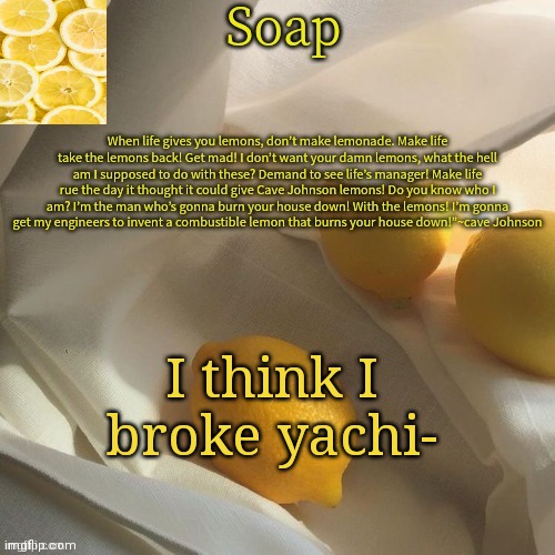 Oops | I think I broke yachi- | image tagged in lemon | made w/ Imgflip meme maker