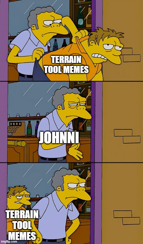 Moe throws Barney | TERRAIN TOOL MEMES; JOHNNI; TERRAIN TOOL MEMES | image tagged in moe throws barney | made w/ Imgflip meme maker