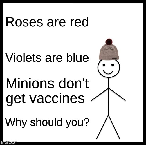 For legal reasons, this is a joke. Plz don't kill me in the comments. Spare me... | Roses are red; Violets are blue; Minions don't get vaccines; Why should you? | image tagged in memes,just for fun | made w/ Imgflip meme maker