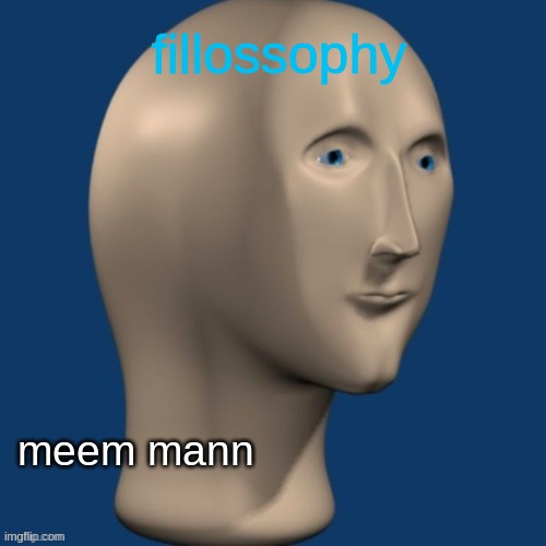 meem mann | fillossophy | image tagged in meem mann | made w/ Imgflip meme maker