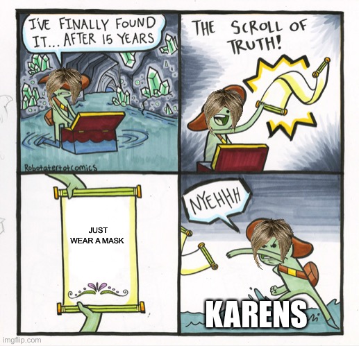 Karens be like | JUST WEAR A MASK; KARENS | image tagged in memes,the scroll of truth | made w/ Imgflip meme maker