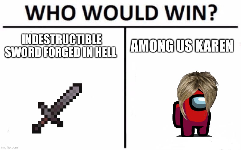 Who Would Win? | INDESTRUCTIBLE SWORD FORGED IN HELL; AMONG US KAREN | image tagged in memes,who would win | made w/ Imgflip meme maker