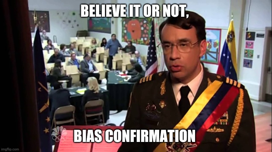 Park and Rec Jail | BELIEVE IT OR NOT, BIAS CONFIRMATION | image tagged in park and rec jail | made w/ Imgflip meme maker