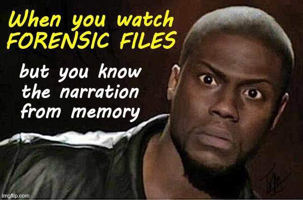 OOH!  THIS IS ONE OF MY FAVORITE EPISODES! | When you watch FORENSIC FILES; but you know the narration from memory | image tagged in kevin hart,crime shows,scary,rick75230,dark humor,obsessed | made w/ Imgflip meme maker