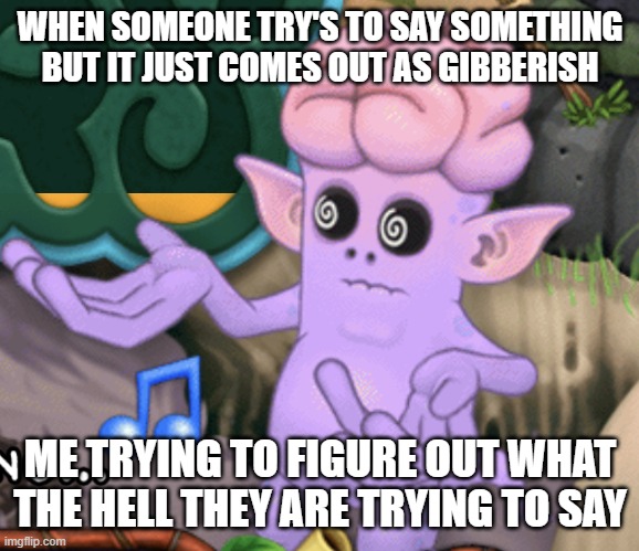 this happens alot | WHEN SOMEONE TRY'S TO SAY SOMETHING BUT IT JUST COMES OUT AS GIBBERISH; ME TRYING TO FIGURE OUT WHAT THE HELL THEY ARE TRYING TO SAY | image tagged in theremind bruh | made w/ Imgflip meme maker