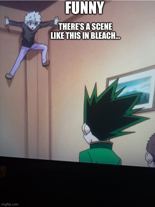 Spider-Killua | FUNNY; THERE’S A SCENE LIKE THIS IN BLEACH... | image tagged in spider-killua | made w/ Imgflip meme maker