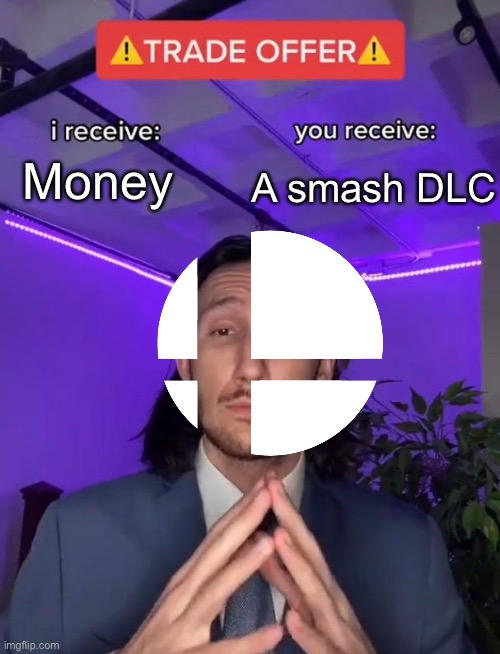 I just wanted to use this template | A smash DLC; Money | image tagged in trade offer,super smash bros | made w/ Imgflip meme maker