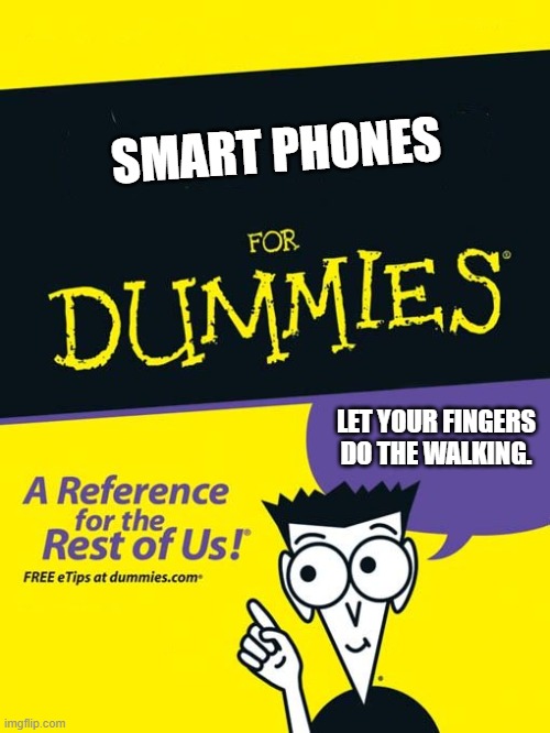 No....there's a book for that. | SMART PHONES; LET YOUR FINGERS DO THE WALKING. | image tagged in for dummies book,smart phones for dummies,let your fingers do the walking | made w/ Imgflip meme maker