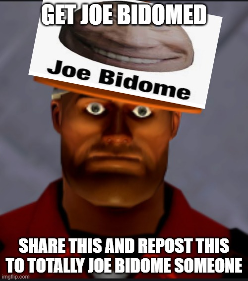 Engineer stare | GET JOE BIDOMED; SHARE THIS AND REPOST THIS TO TOTALLY JOE BIDOME SOMEONE | image tagged in engineer stare | made w/ Imgflip meme maker