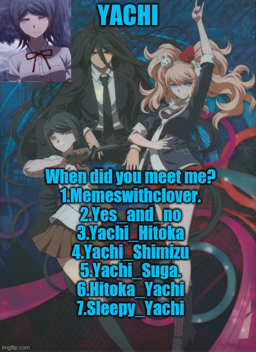 Yachi's temp | When did you meet me?
1.Memeswithclover.
2.Yes_and_no
3.Yachi_Hitoka
4.Yachi_Shimizu
5.Yachi_Suga.
6.Hitoka_Yachi
7.Sleepy_Yachi | image tagged in yachi's temp | made w/ Imgflip meme maker