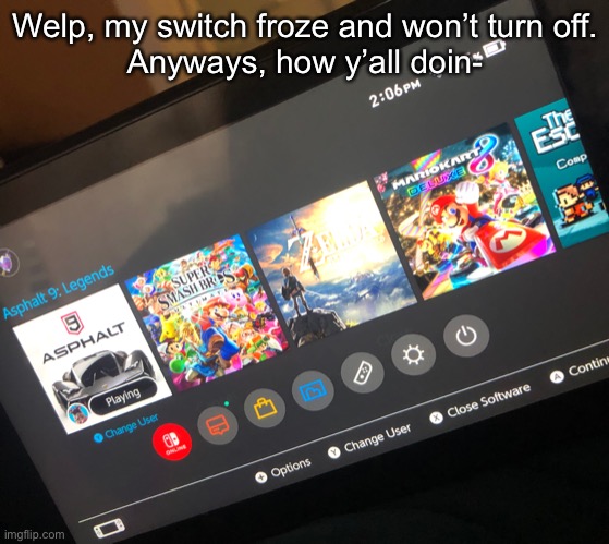 I’m g r e a t | Welp, my switch froze and won’t turn off.
Anyways, how y’all doin- | made w/ Imgflip meme maker