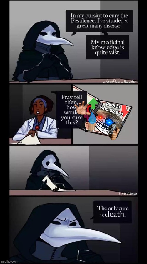 SCP-049 The only cure is death |  people who do this | image tagged in scp-049 the only cure is death,memes,plague doctor,scp,scp-049 | made w/ Imgflip meme maker