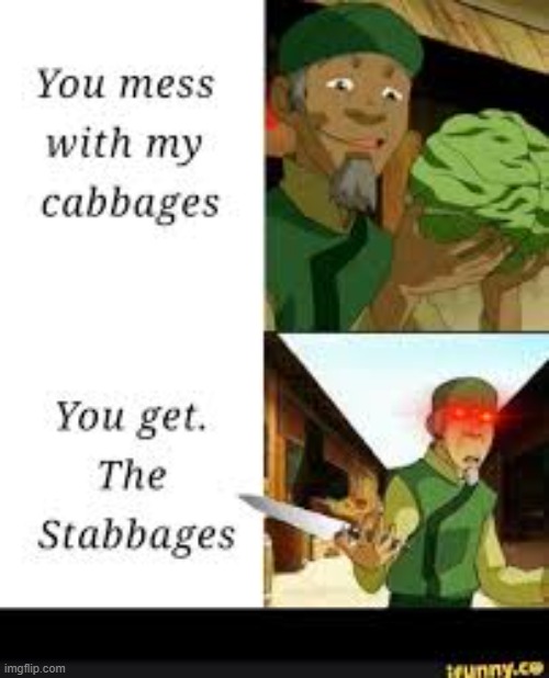 cabges | image tagged in mess with my cabbages you get the stabbages | made w/ Imgflip meme maker