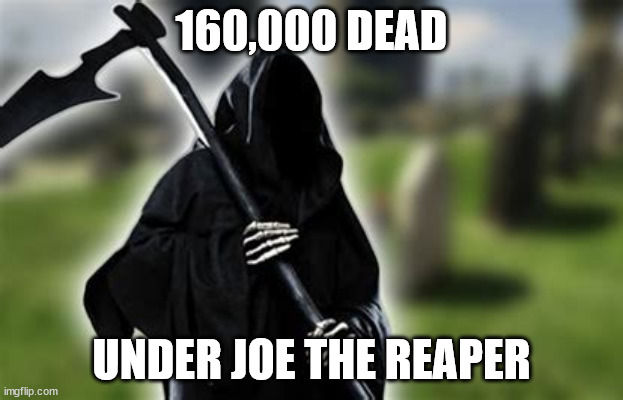 Joe the Reaper |  160,000 DEAD; UNDER JOE THE REAPER | image tagged in covid,dead,joebiden | made w/ Imgflip meme maker