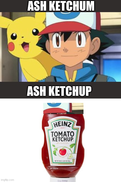 yall are gonna laugh funny at this meme | ASH KETCHUM; ASH KETCHUP | image tagged in memes,blank transparent square | made w/ Imgflip meme maker