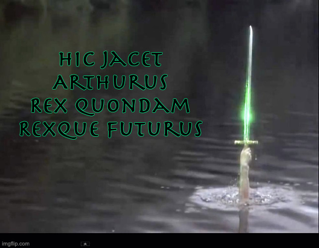 Excalibur | Hic jacet Arthurus Rex quondam Rexque futurus | image tagged in excalibur,king arthur,sword | made w/ Imgflip meme maker