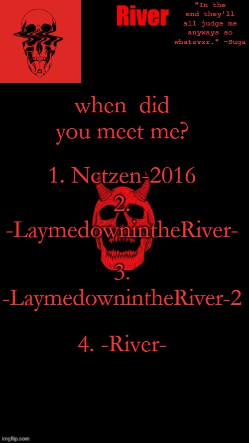 idk bored. | 1. Nctzen-2016; when  did you meet me? 2. -LaymedownintheRiver-; 3. -LaymedownintheRiver-2; 4. -River- | made w/ Imgflip meme maker