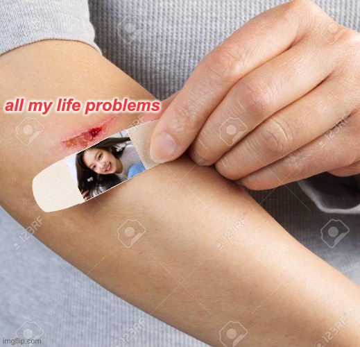 Band Aid | all my life problems | image tagged in band aid | made w/ Imgflip meme maker