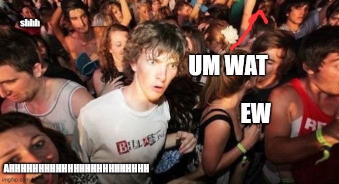 everything wrong with this meme | shhh; UM WAT; EW; AHHHHHHHHHHHHHHHHHHHHHHHH | image tagged in memes,sudden clarity clarence | made w/ Imgflip meme maker