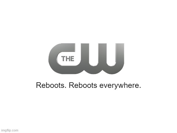 It needed a new slogan. |  Reboots. Reboots everywhere. | image tagged in blank white template,cw | made w/ Imgflip meme maker