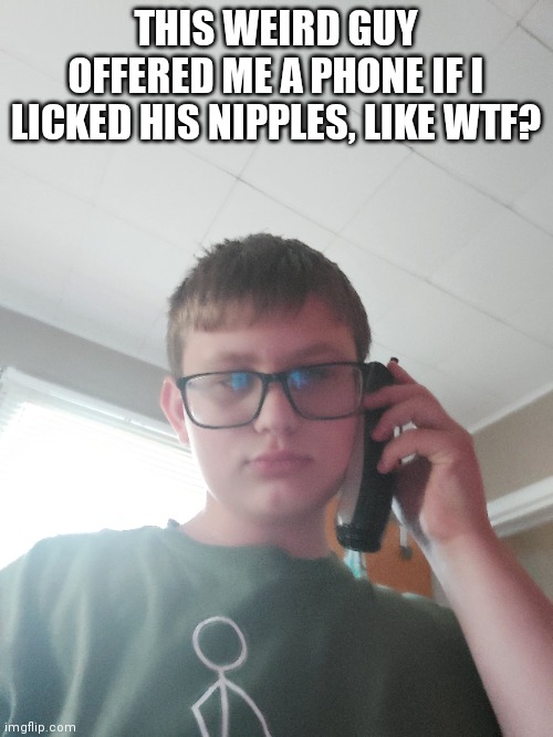THIS IS A JOKE! | THIS WEIRD GUY OFFERED ME A PHONE IF I LICKED HIS NIPPLES, LIKE WTF? | made w/ Imgflip meme maker