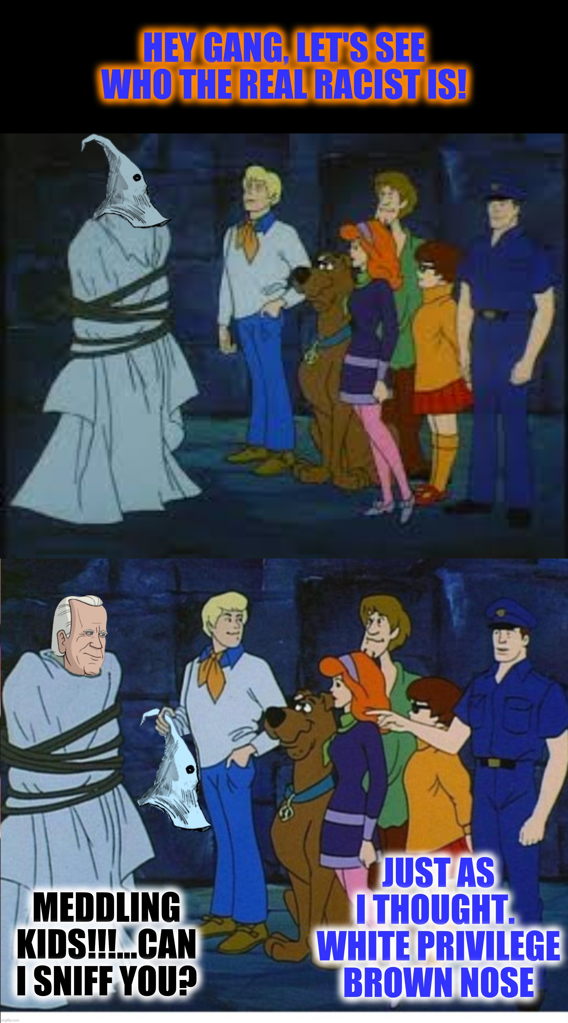 Bad Photoshop Sunday presents:  White privilege brown nose | HEY GANG, LET'S SEE WHO THE REAL RACIST IS! JUST AS I THOUGHT.  WHITE PRIVILEGE BROWN NOSE; MEDDLING KIDS!!!...CAN I SNIFF YOU? | image tagged in bad photoshop sunday,joe biden,scooby doo,meddling kids | made w/ Imgflip meme maker