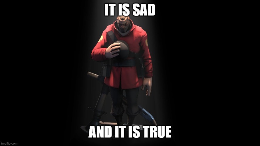 IT IS SAD AND IT IS TRUE | made w/ Imgflip meme maker
