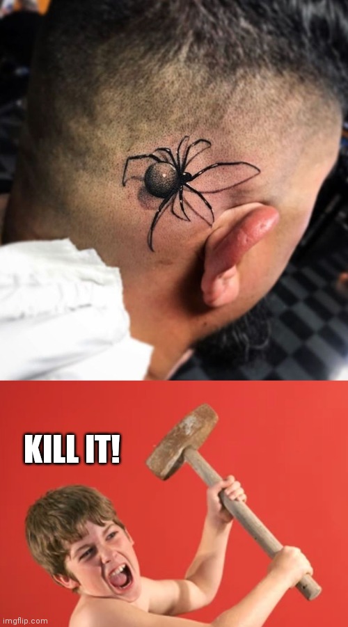 I GOT IT | KILL IT! | image tagged in spider,tattoos,bad tattoos | made w/ Imgflip meme maker
