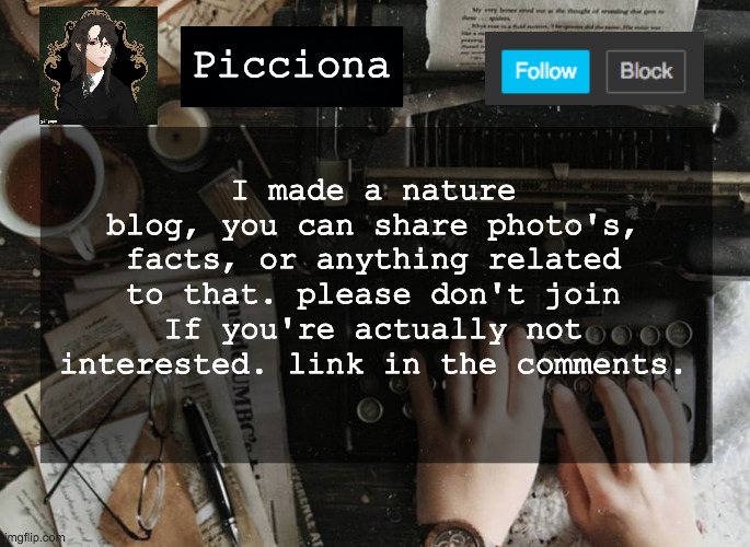 I made a nature blog, you can share photo's, facts, or anything related to that. please don't join If you're actually not interested. link in the comments. Picciona | image tagged in hi | made w/ Imgflip meme maker