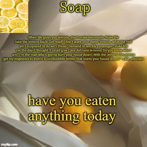 lemon | have you eaten anything today | image tagged in lemon | made w/ Imgflip meme maker