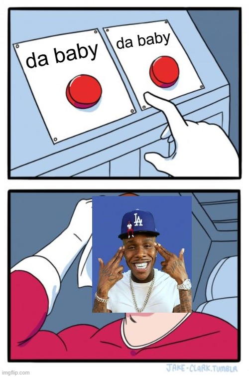 Two Buttons Meme | da baby; da baby | image tagged in memes,two buttons | made w/ Imgflip meme maker