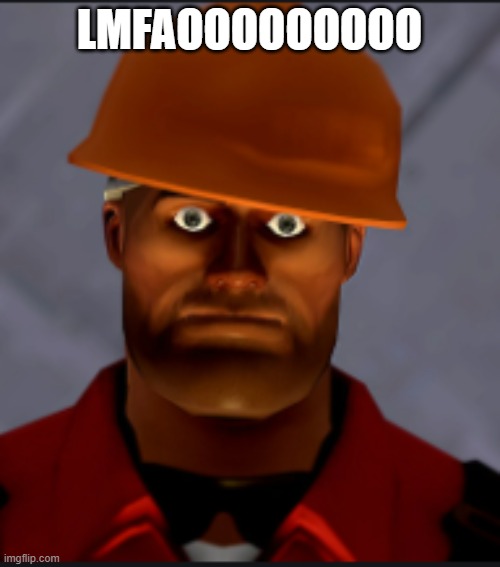 Engineer stare | LMFAOOOOOOOOO | image tagged in engineer stare | made w/ Imgflip meme maker