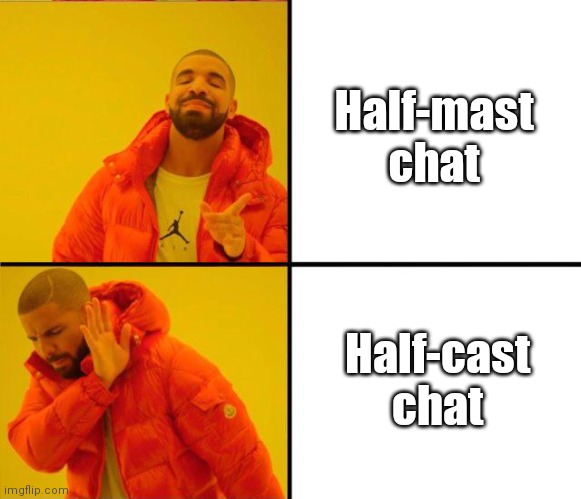 drake yes no reverse | Half-mast chat; Half-cast chat | image tagged in drake yes no reverse | made w/ Imgflip meme maker