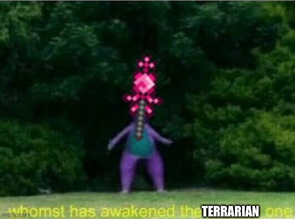 Whomst has awakened the ancient one | TERRARIAN | image tagged in whomst has awakened the ancient one | made w/ Imgflip meme maker