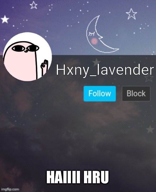 Hxny_lavender 2 | HAIIII HRU | image tagged in hxny_lavender 2 | made w/ Imgflip meme maker