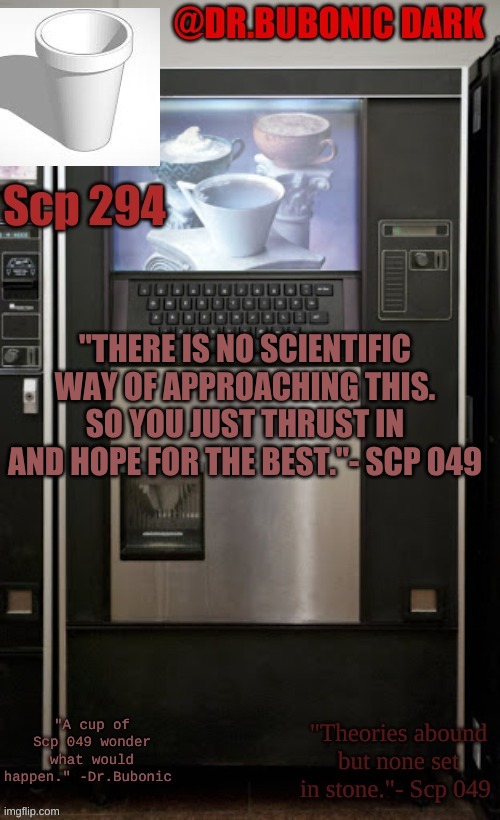 words from the wise: | "THERE IS NO SCIENTIFIC WAY OF APPROACHING THIS. SO YOU JUST THRUST IN AND HOPE FOR THE BEST."- SCP 049 | image tagged in dr bubonics scp 294 temp | made w/ Imgflip meme maker