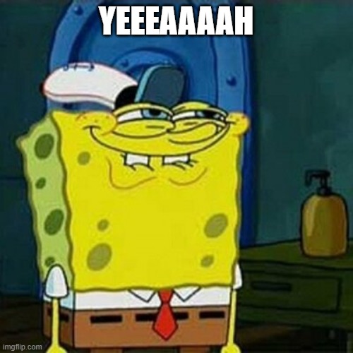 YESSS | YEEEAAAAH | image tagged in yesss | made w/ Imgflip meme maker