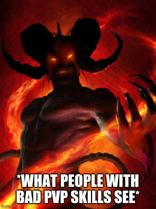 demon | *WHAT PEOPLE WITH BAD PVP SKILLS SEE* | image tagged in demon | made w/ Imgflip meme maker