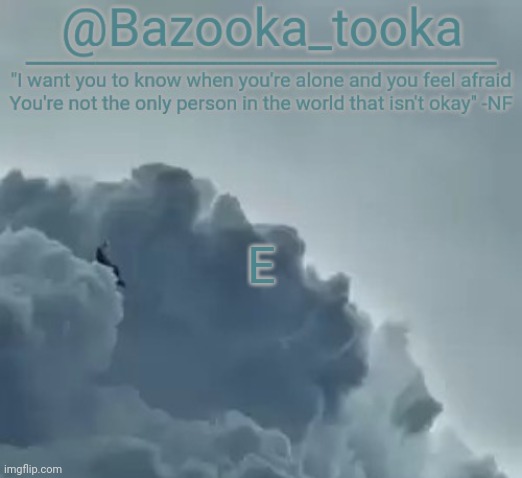 Bazooka's CLOUDS NF Template | E | image tagged in bazooka's clouds nf template | made w/ Imgflip meme maker
