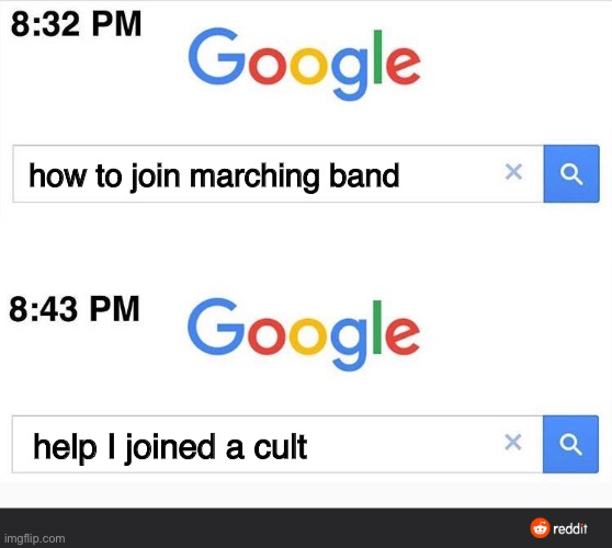 8:32 google search | how to join marching band; help I joined a cult | image tagged in 8 32 google search | made w/ Imgflip meme maker